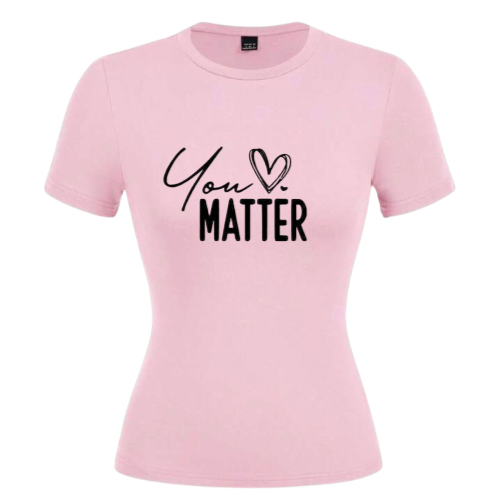 You matter ladies t-shirts
