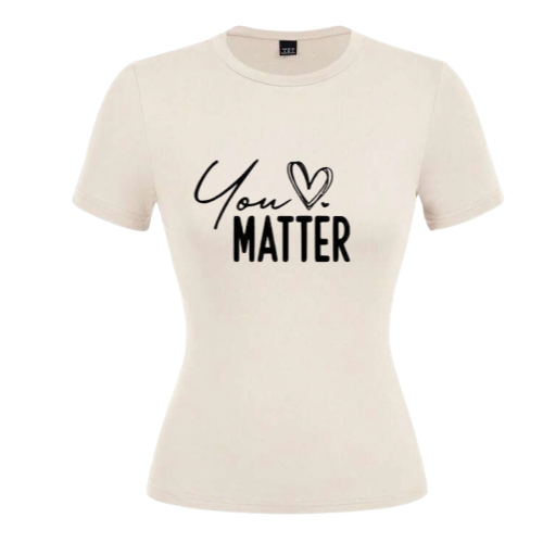 You matter ladies t-shirts