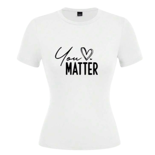 You matter ladies t-shirts